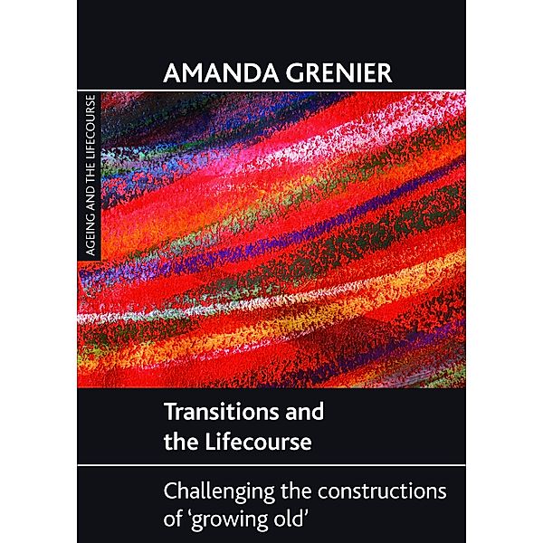 Ageing and the Lifecourse series: Transitions and the lifecourse, Amanda Grenier