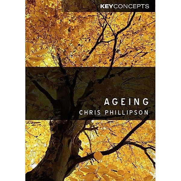 Ageing / Key Concepts, Christopher Phillipson