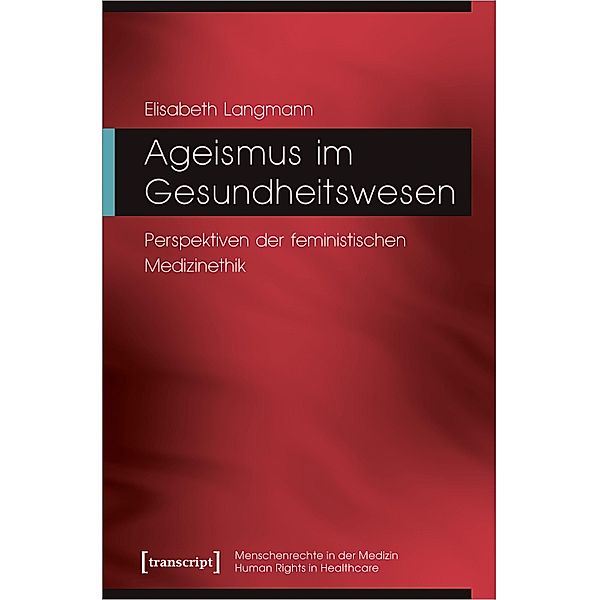 Ageismus im Gesundheitswesen / Menschenrechte in der Medizin / Human Rights in Healthcare Bd.9, Elisabeth Langmann