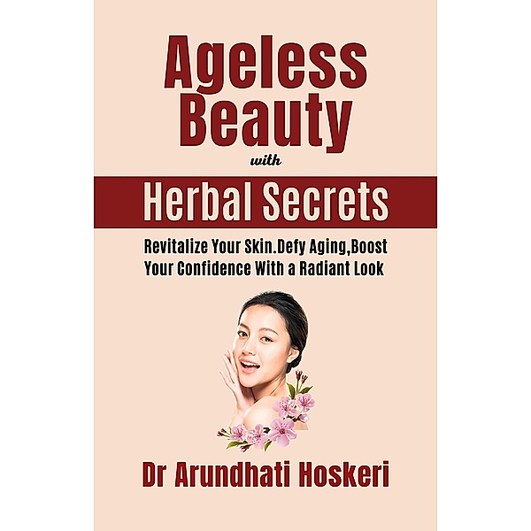 Ageless Beauty with Herbal Secrets (Natural Medicine and Alternative Healing) / Natural Medicine and Alternative Healing, Arundhati Hoskeri