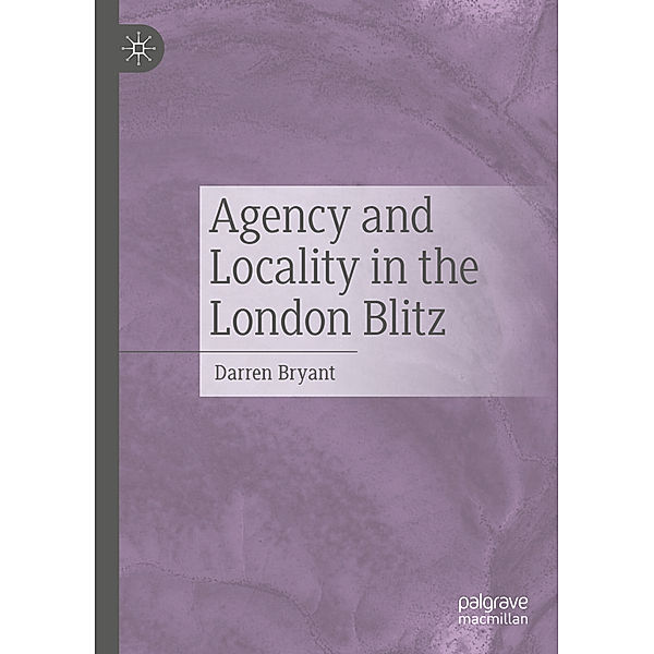 Agency and Locality in the London Blitz, Darren Bryant