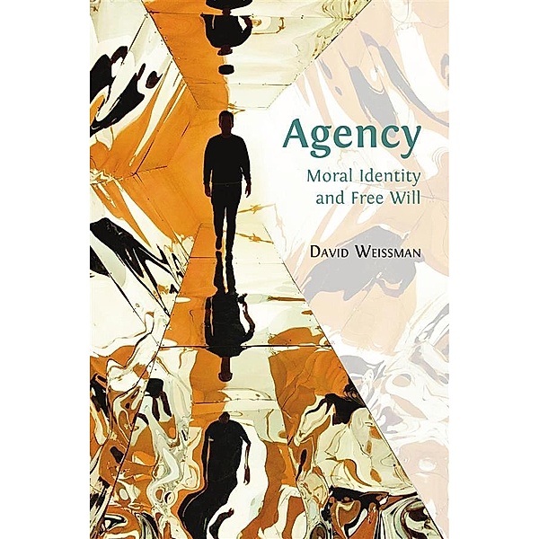 Agency: Moral Identity and Free Will, David Weissman