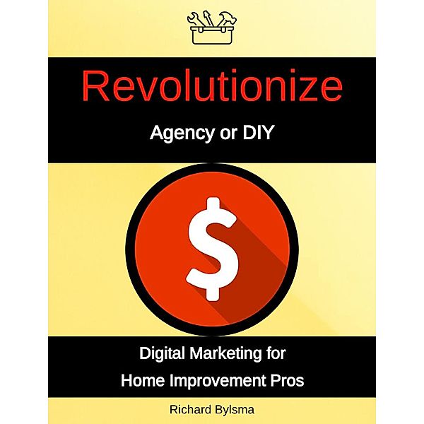 Agency or DIY Digital Marketing for Home Improvement Pros, Richard Bylsma