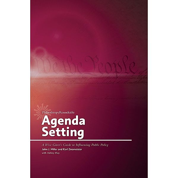 Agenda Setting: A Wise Giver's Guide to Influencing Public Policy / Philanthropy Roundtable, John J. Miller
