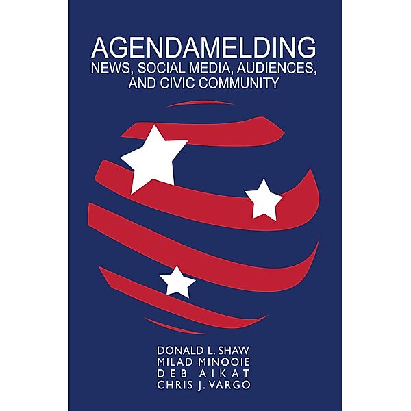 Agendamelding / AEJMC - Peter Lang Scholarsourcing Series Bd.3, Donald L. Shaw, Milad Minooie, Deb Aikat, Chris J. Vargo