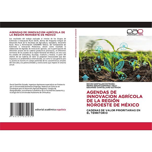 AGENDAS DE INNOVACION AGRÍCOLA DE LA REGIÓN NOROESTE DE MÉXICO, DAVID SANTILLAN ESTRADA, Mario Edgar Esparza Vela, Eduardo Santellano Estrada