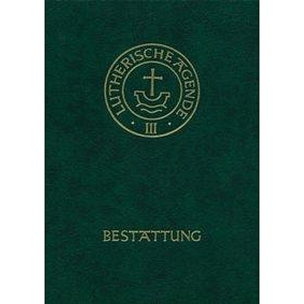 Agende für evangelisch-lutherische Kirchen und Gemeinden, Amtshandlungen: Bd.3/5 Die Bestattung