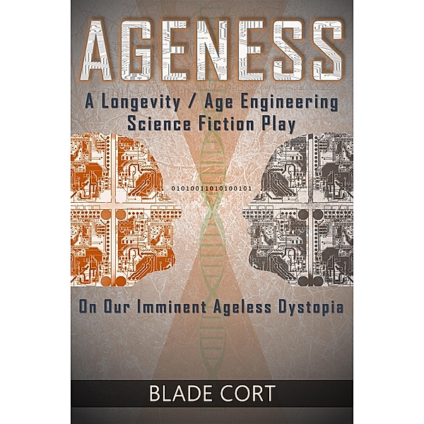 Ageness: A Longevity / Age Engineering Science Fiction Play on Our Imminent Ageless Dystopia (Predictable Paths, #1) / Predictable Paths, Blade Cort