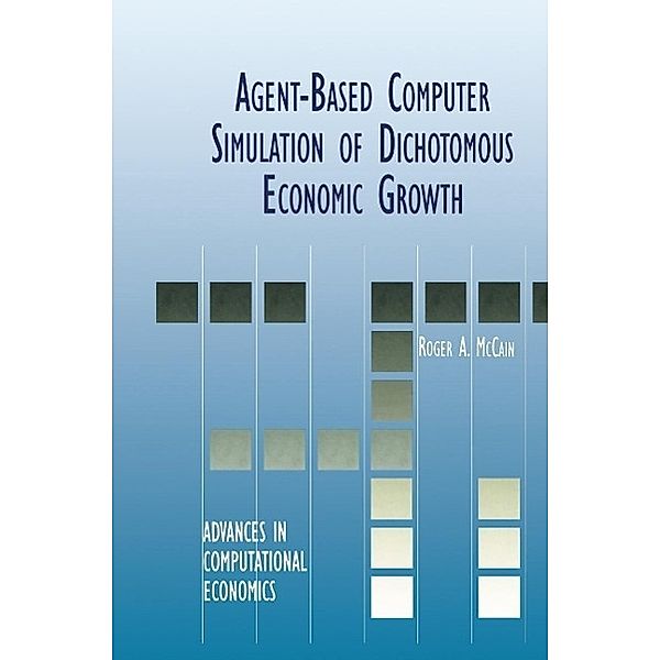 Agent-Based Computer Simulation of Dichotomous Economic Growth / Advances in Computational Economics Bd.13, Roger A. McCain