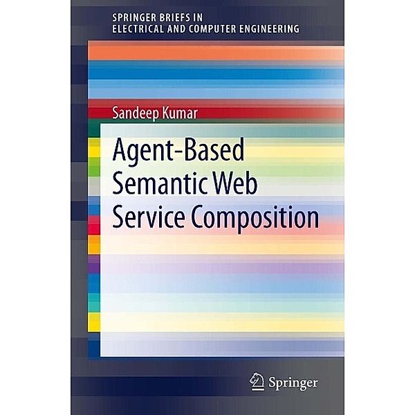 Agent-Based Semantic Web Service Composition / SpringerBriefs in Electrical and Computer Engineering, Sandeep Kumar