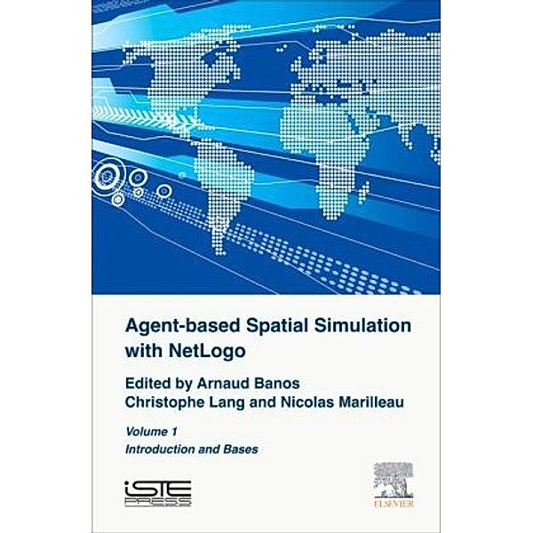 Agent-Based Spatial Simulation with NetLogo Volume 1, Arnaud Banos, Christophe Lang, Nicolas Marilleau