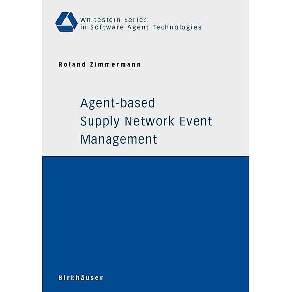 Agent-based Supply Network Event Management / Whitestein Series in Software Agent Technologies and Autonomic Computing, Roland Zimmermann