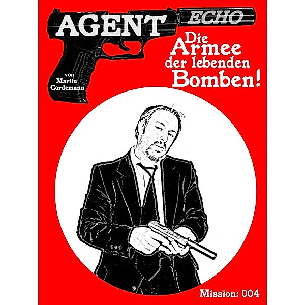 AGENT ECHO - Die Armee der lebenden Bomben / Agent Echo Bd.4, Martin Cordemann