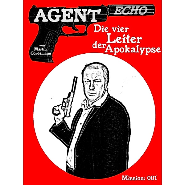AGENT ECHO - Die vier Leiter der Apokalypse / Agent Echo Bd.1, Martin Cordemann