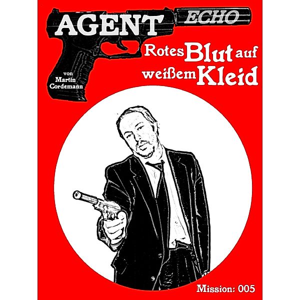 AGENT ECHO - Rotes Blut auf weißem Kleid / Agent Echo Bd.5, Martin Cordemann
