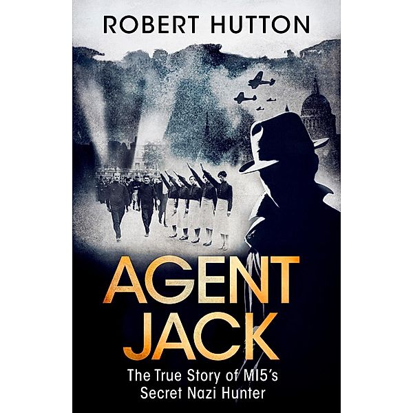 Agent Jack: The True Story of MI5's Secret Nazi Hunter, Robert Hutton