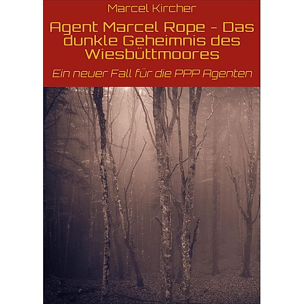 Agent Marcel Rope - Das dunkle Geheimnis des Wiesbüttmoores / Agent Marcel Rope Bd.1, Marcel Kircher