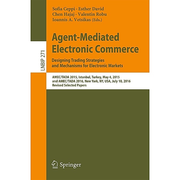 Agent-Mediated Electronic Commerce. Designing Trading Strategies and Mechanisms for Electronic Markets / Lecture Notes in Business Information Processing Bd.271