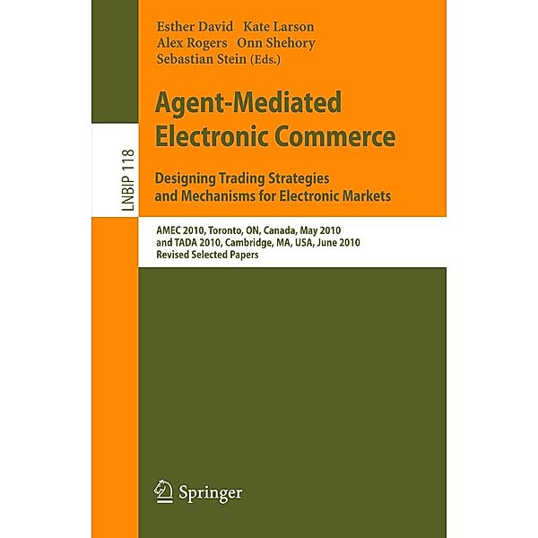 Agent-Mediated Electronic Commerce. Designing Trading Strategies and Mechanisms for Electronic Markets / Lecture Notes in Business Information Processing Bd.118