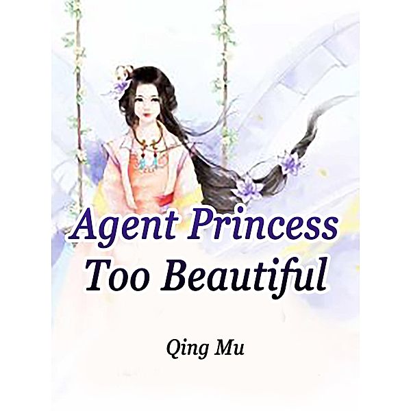 Agent Princess Too Beautiful / Funstory, Qing Mu