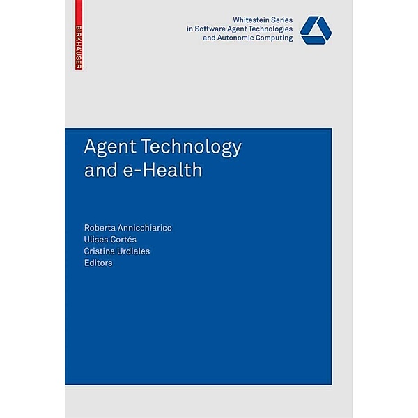 Agent Technology and e-Health / Whitestein Series in Software Agent Technologies and Autonomic Computing, Ulises Cortés, Roberta Annicchiarico, Cristina Urdiales