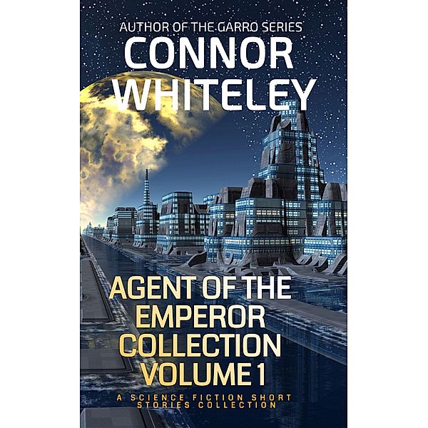 Agents Of The Emperor Collection Volume 1: A Science Fiction Short Stories Collection (Agents of The Emperor Science Fiction Stories, #8) / Agents of The Emperor Science Fiction Stories, Connor Whiteley