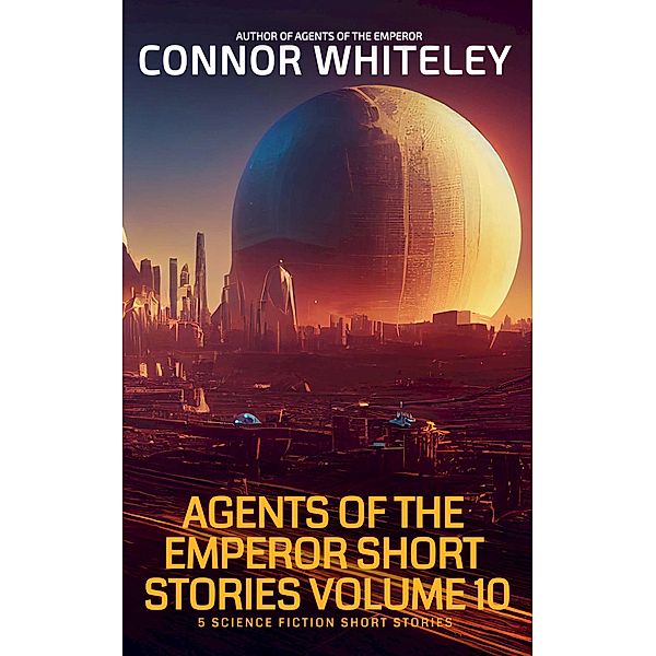 Agents Of The Emperor Short Stories Volume 10: 5 Science Fiction Short Stories (Agents of The Emperor Science Fiction Stories) / Agents of The Emperor Science Fiction Stories, Connor Whiteley