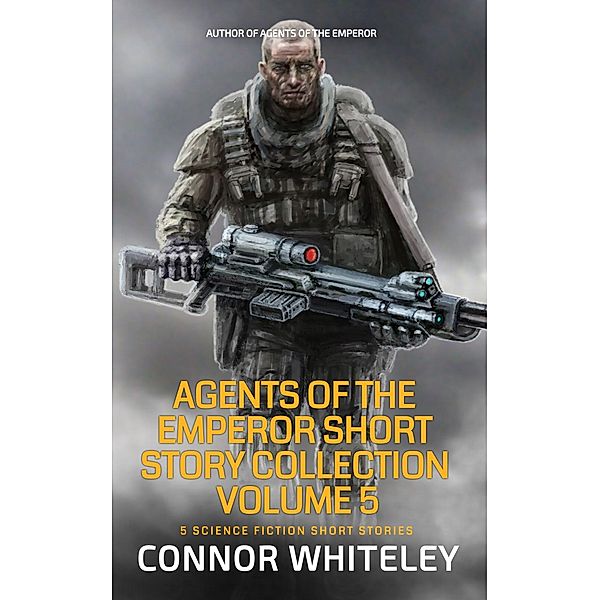 Agents of The Emperor Short Story Collection Volume 5: 5 Science Fiction Short Stories (Agents of The Emperor Science Fiction Stories) / Agents of The Emperor Science Fiction Stories, Connor Whiteley