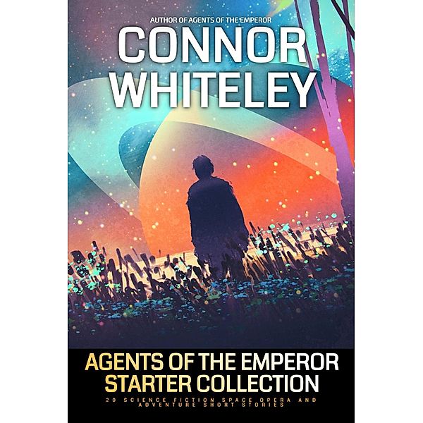 Agents of The Emperor Starter Collection: 20 Science Fiction Space Opera And Adventure Short Stories (Agents of The Emperor Science Fiction Stories, #0) / Agents of The Emperor Science Fiction Stories, Connor Whiteley