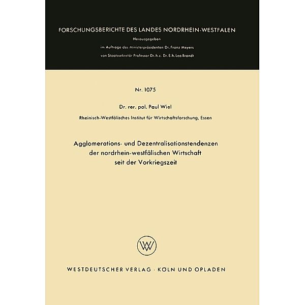 Agglomerations- und Dezentralisationstendenzen der nordrhein-westfälischen Wirtschaft seit der Vorkriegszeit / Forschungsberichte des Landes Nordrhein-Westfalen Bd.1075, Paul Wiel