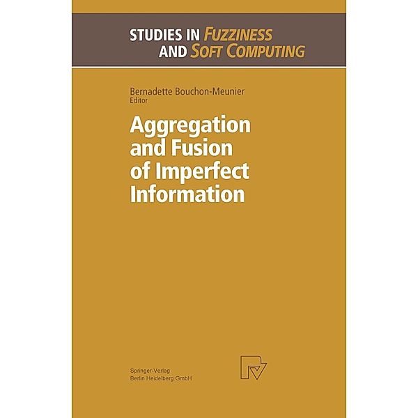 Aggregation and Fusion of Imperfect Information / Studies in Fuzziness and Soft Computing Bd.12