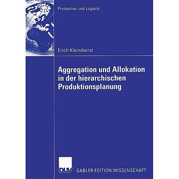 Aggregation und Allokation in der hierarchischen Produktionsplanung / Produktion und Logistik, Erich Kleindienst