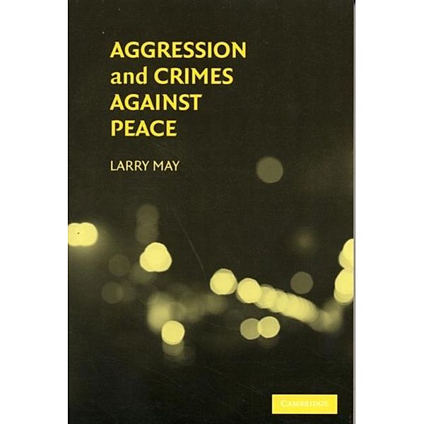 Aggression and Crimes Against Peace, Larry May