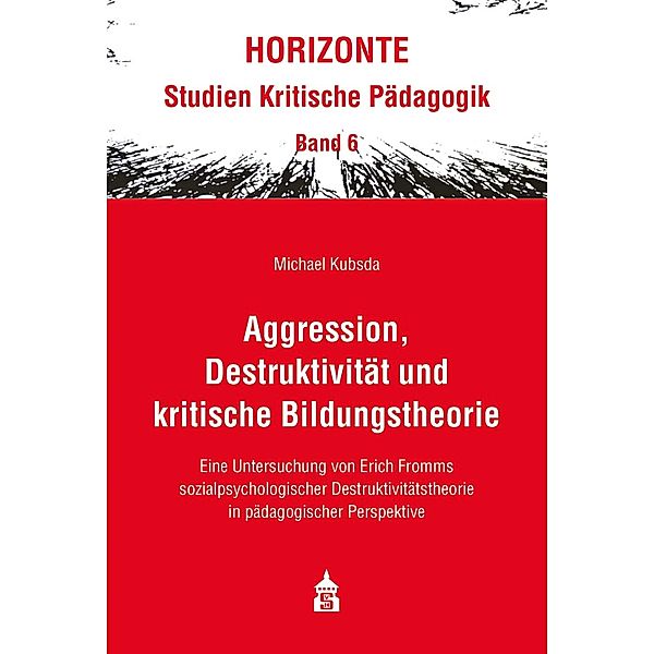 Aggression, Destruktivität und kritische Bildungstheorie / HORIZONTE Bd.6, Michael Kubsda