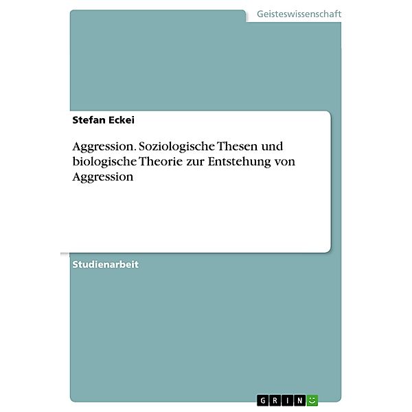 Aggression. Soziologische Thesen und biologische Theorie zur Entstehung von Aggression, Stefan Eckei