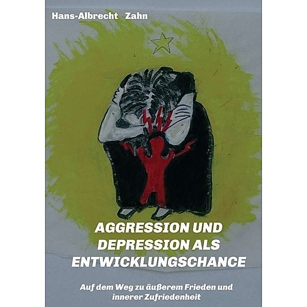 AGGRESSION  und DEPRESSION   als  ENTWICKLUNGSCHANCE, Hans-Albrecht Zahn