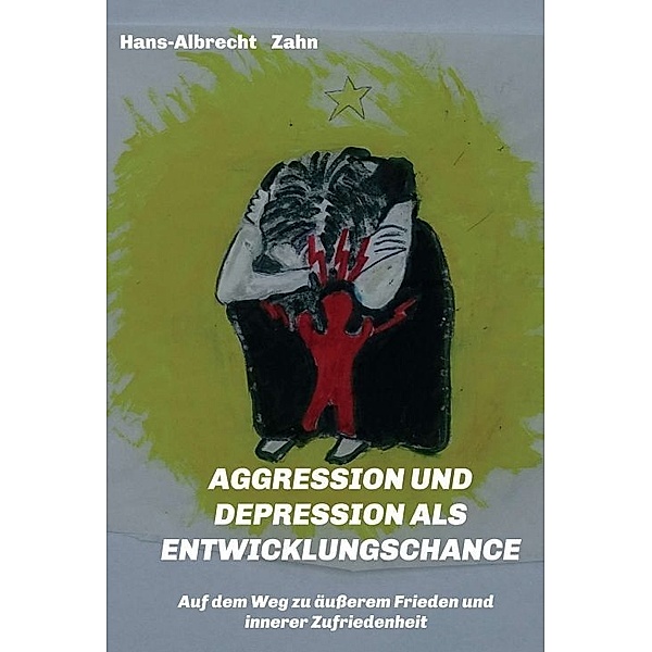 AGGRESSION  und DEPRESSION   als  ENTWICKLUNGSCHANCE, Hans-Albrecht Zahn