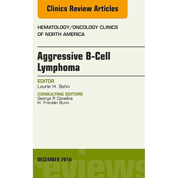 Aggressive B- Cell Lymphoma, An Issue of Hematology/Oncology Clinics of North America, Laurie Sehn