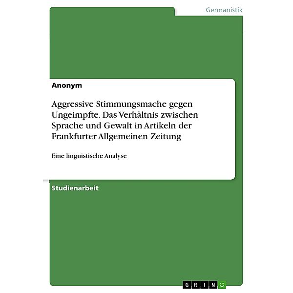 Aggressive Stimmungsmache gegen Ungeimpfte. Das Verhältnis zwischen Sprache und Gewalt in Artikeln der Frankfurter Allgemeinen Zeitung
