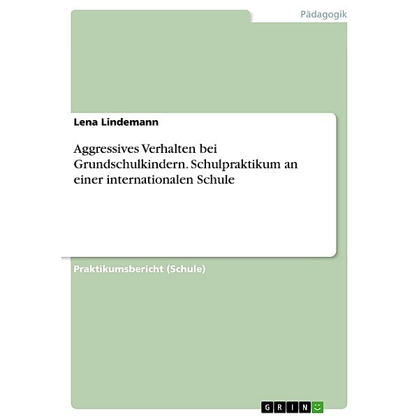 Aggressives Verhalten bei Grundschulkindern. Schulpraktikum an einer internationalen Schule, Lena Lindemann