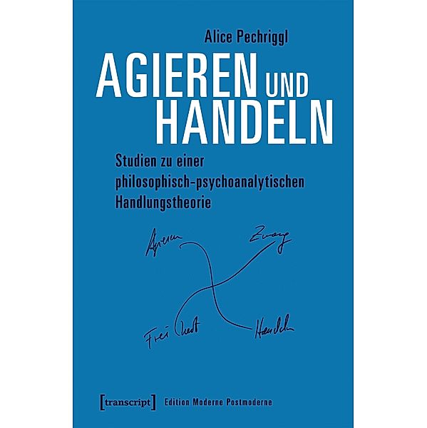 Agieren und Handeln / Edition Moderne Postmoderne, Alice Pechriggl