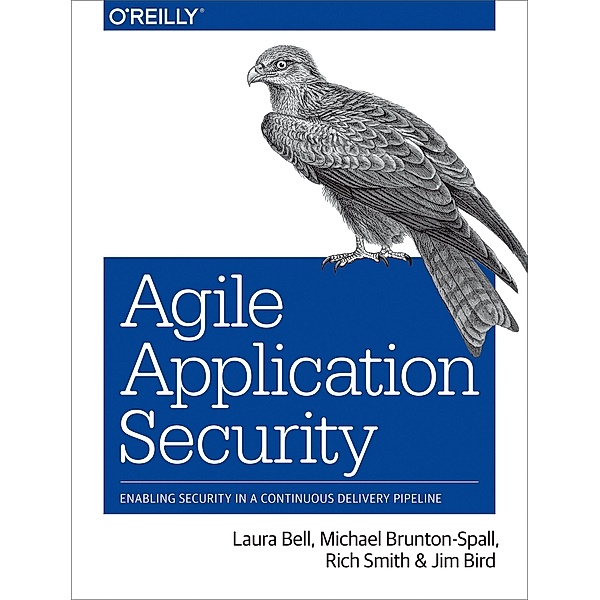 Agile Application Security: Enabling Security in a Continuous Delivery Pipeline, Laura Bell, Michael Brunton-Spall, Rich Smith