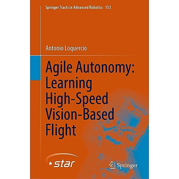 Agile Autonomy: Learning High-Speed Vision-Based Flight / Springer Tracts in Advanced Robotics Bd.153, Antonio Loquercio