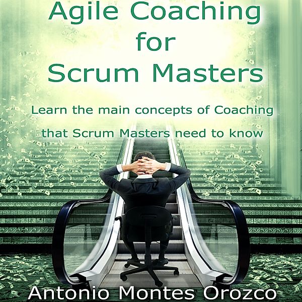 Agile Coaching for Scrum Masters, Antonio Montes Orozco