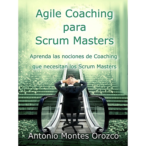 Agile Coaching para Scrum Masters, Antonio Montes Orozco
