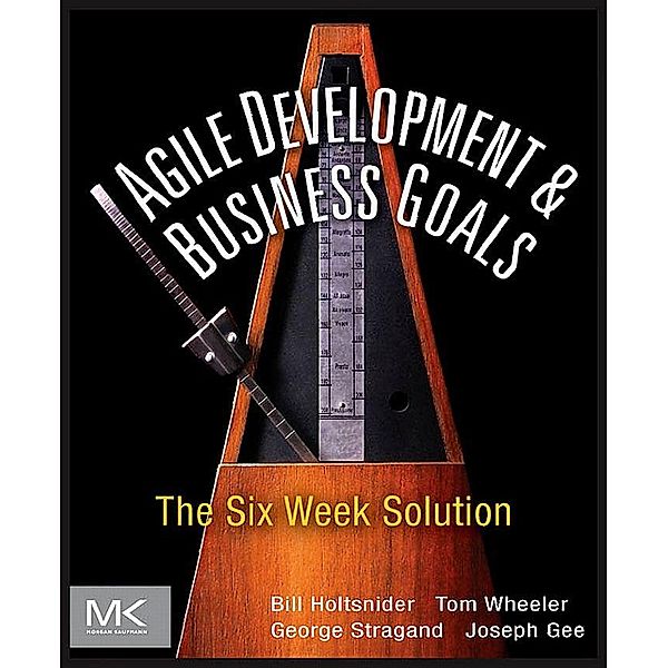 Agile Development and Business Goals, Bill Holtsnider, Tom Wheeler, George Stragand, Joe Gee