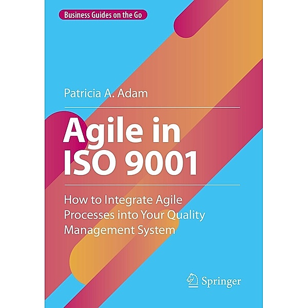 Agile in ISO 9001 / Business Guides on the Go, Patricia A. Adam