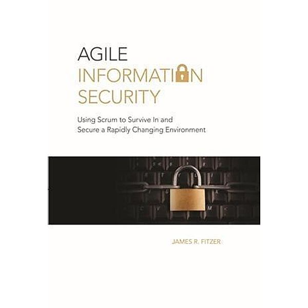 Agile Information Security, James R. Fitzer