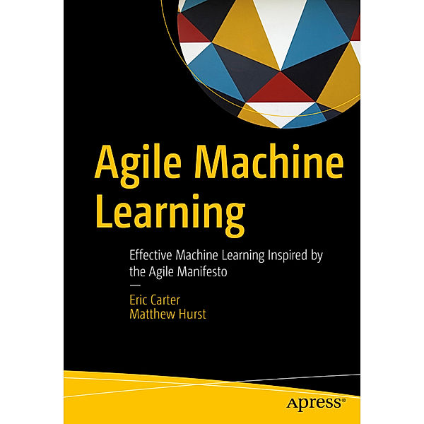 Agile Machine Learning, Eric Carter, Matthew Hurst