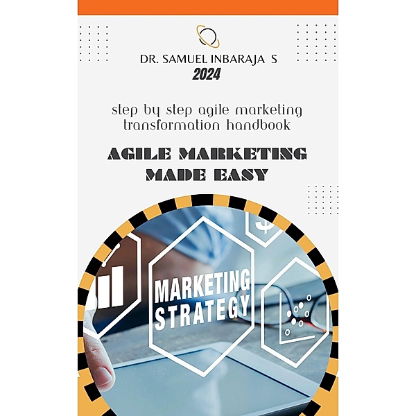 Agile Marketing Made Easy: Step by Step Agile Marketing Transformation Handbook, Samuel Inbaraja S